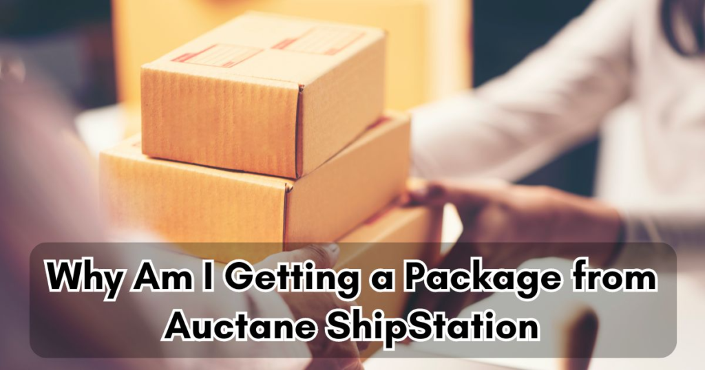 Why Am I Getting a Package from Auctane ShipStation