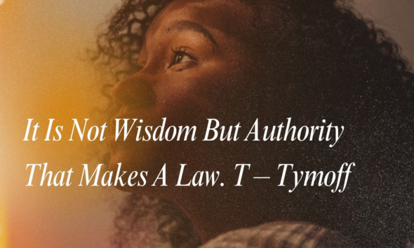 It Is Not Wisdom But Authority That Makes a Law. t - tymoff