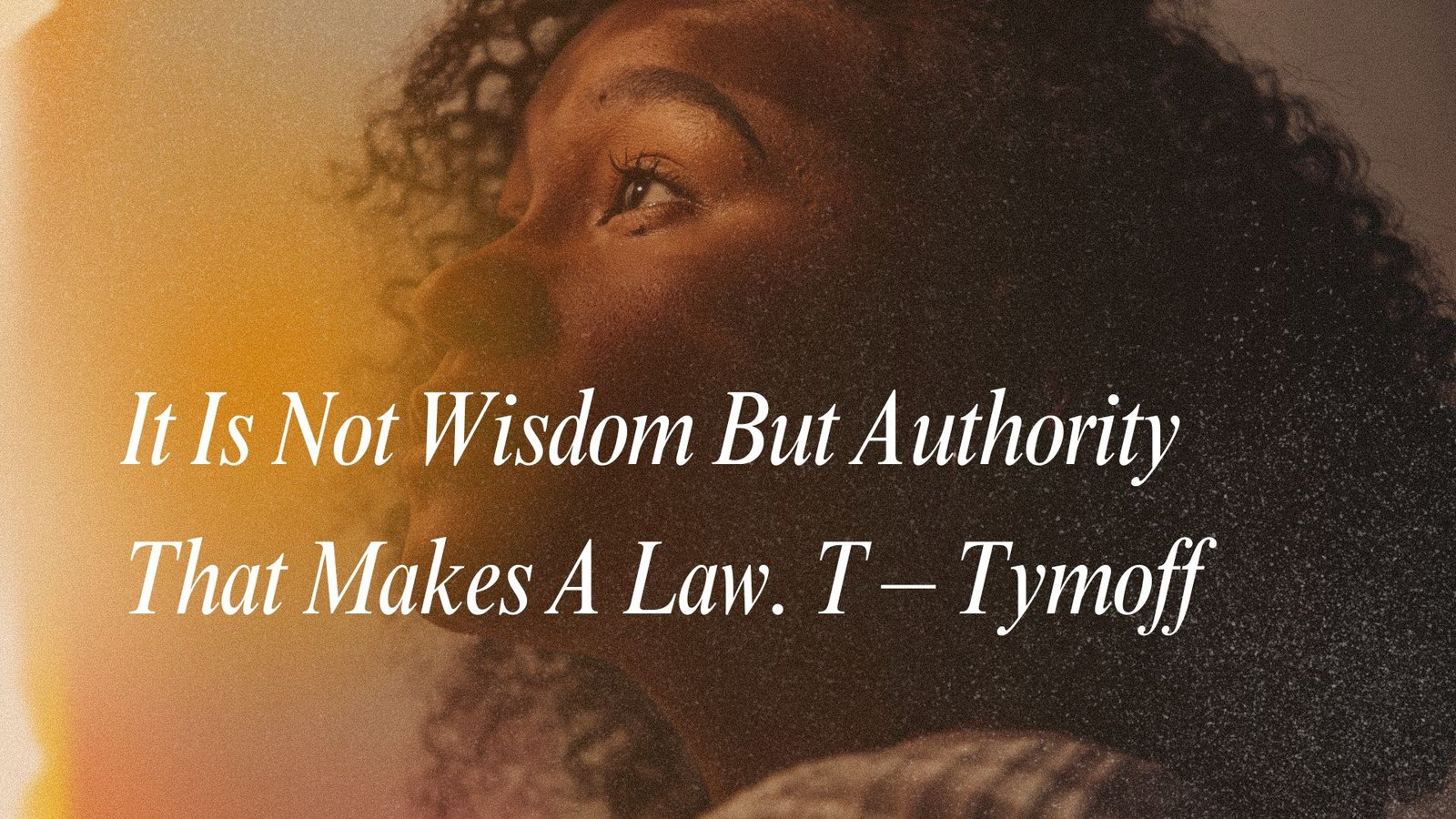 It Is Not Wisdom But Authority That Makes a Law. t - tymoff